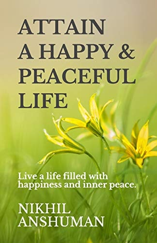 Attain a Happy and Peaceful Life Live a Life Filled with Happiness and Inner Peace