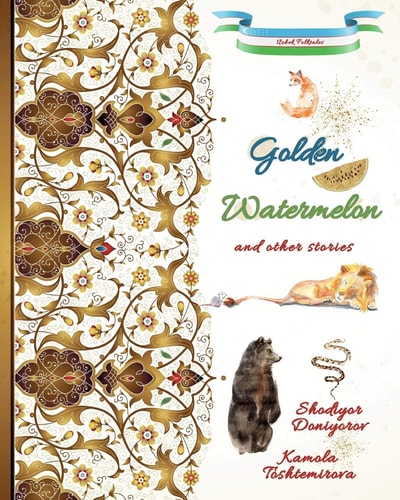 Golden Watermelon and Other Stories Uzbek Folktales