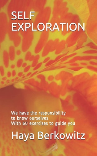 Self Exploration We Have the Responsibility to Know Ourselves With 60 Exercises to Guide You