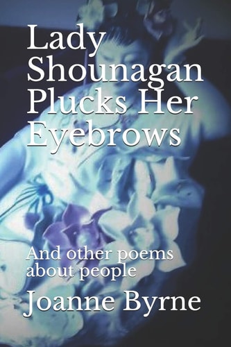 Lady Shounagan Plucks Her Eyebrows And Other Poems about People