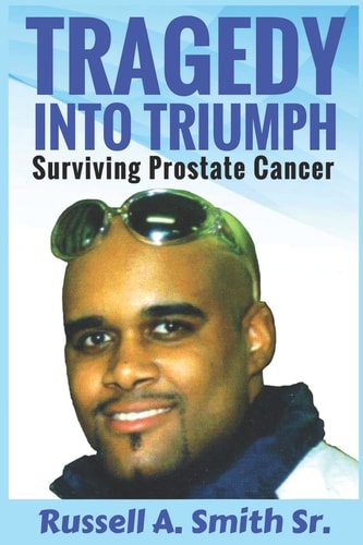 Tragedy Into Triumph Surviving Prostate Cancer