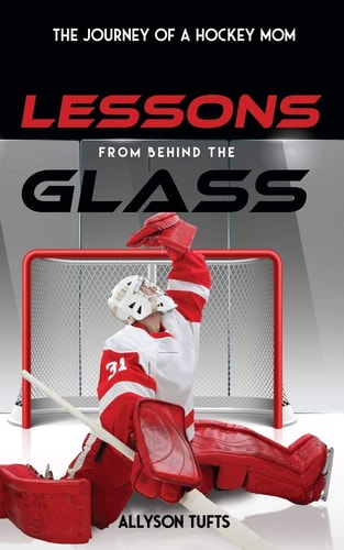 Lessons from Behind the Glass The Journey of a Hockey Mom