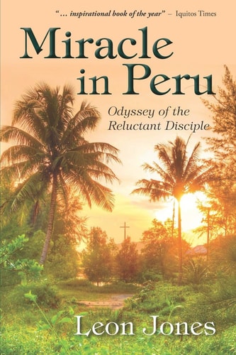 Miracle in Peru Odyssey of The Reluctant Disciple