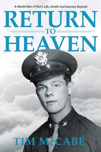 Return to Heaven A World War II Pilot's Life, Death and Journey Beyond...