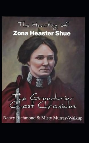 The Haunting of Zona Heaster Shue The Greenbrier Ghost Chronicles
