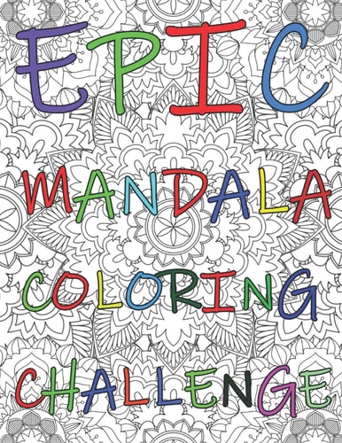 Epic Mandala Coloring Challenge Adult Coloring Book, 40 Unique, Complex And Beautiful Mandala Patterns, Perfect For Stress Relief And Relax, Great Tool For Anger Management