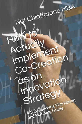 How to Actually Implement Co-Creation As an Innovation Strategy A Self-Learning Workbook and Planning Guide