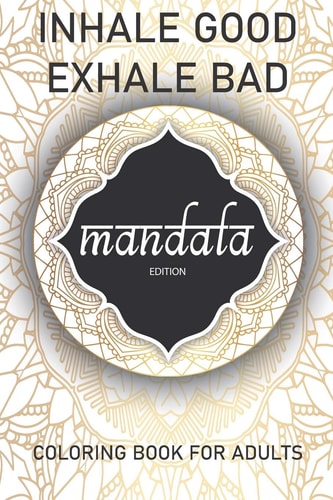 Inhale Good Exhale Bad Adult Coloring Book for Adults: Mandala Edition