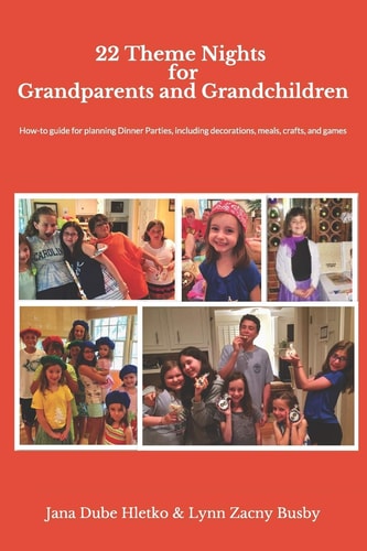 22 Theme Nights for Grandparents and Grandchildren How-To Guide for Planning Theme Dinner Parties, Including Decorations, Food, Games/Crafts