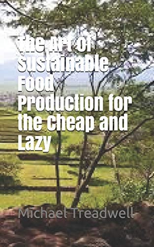 The Art of Sustainable Food Production for the Cheap and Lazy