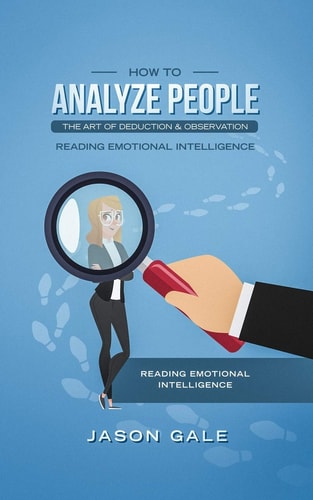 How to Analyze People the Art of Deduction and Observation Reading Emotional Intelligence