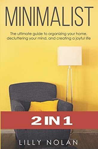 Minimalist 2 in 1: The Ultimate Guide to Organizing Your Home, Decluttering Your Mind, and Creating a Joyful Life