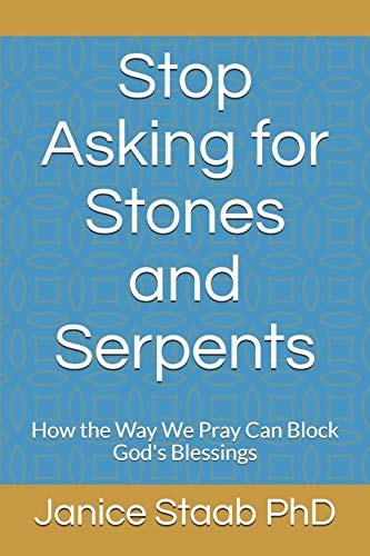 Stop Asking for Stones and Serpents How the Way We Pray Can Block God's Blessings