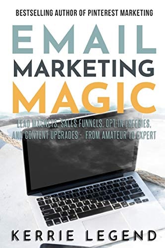 Email Marketing Magic Lead Magnets, Sales Funnels, Opt-In Freebies, and Content Upgrades - from Amateur to Expert