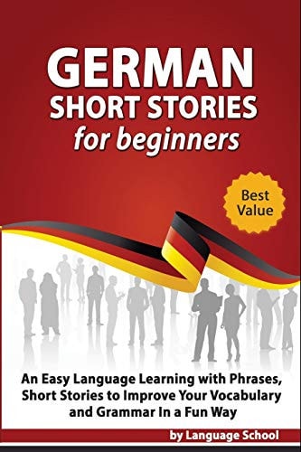German Short Stories for Beginners Easy Language Learning with Phrases and Short Stories to Improve Your Vocabulary and Grammar in a Fun Way