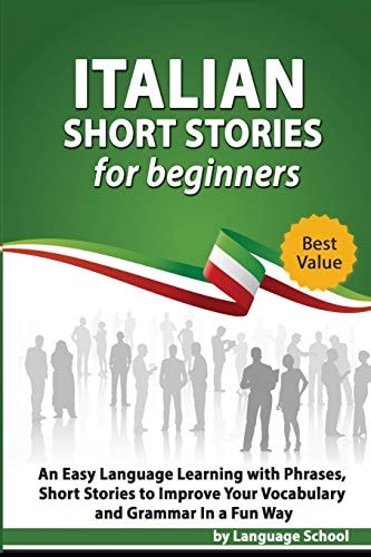 Italian Short Stories for Beginners Easy Language Learning with Phrases and Short Stories to Improve Your Vocabulary and Grammar in a Fun Way