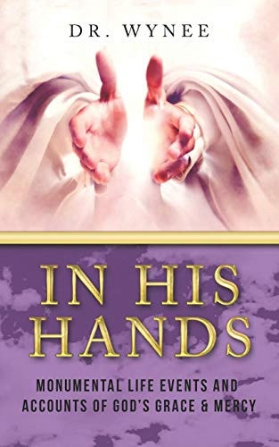 In His Hands Monumental Life Events and Accounts of God's Grace & Mercy