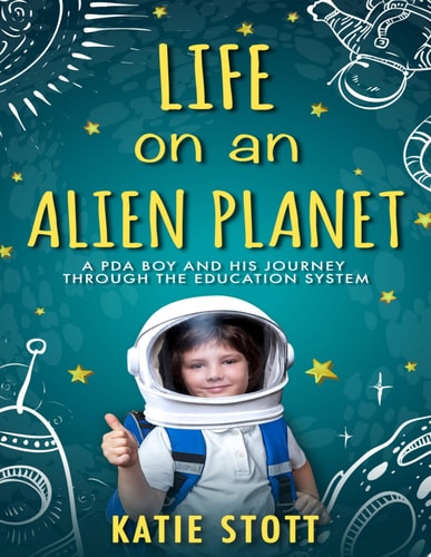 Life on an Alien Planet: Pathological Demand Avoidance A PDA boy and his journey through the education system