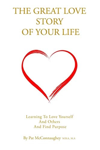 The Great Love Story Of Your Life Learning to Love Yourself and Others and Find Purpose