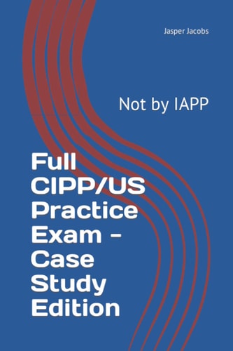 Full CIPP/US Practice Exam - Case Study Edition Not by IAPP