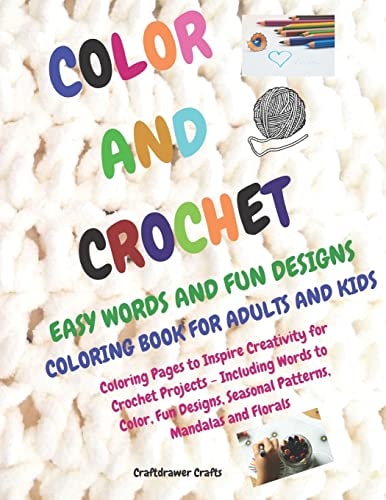 Color and Crochet Easy Words and Fun Designs Coloring Book for Adults and Kids Coloring Pages to Inspire Creativity for Crochet Projects Including Words to Color, Fun Designs, Seasonal Patterns, Mandalas and Florals