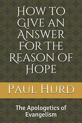 How to Give an Answer For The Reason of Hope The Apologetics of Evangelism