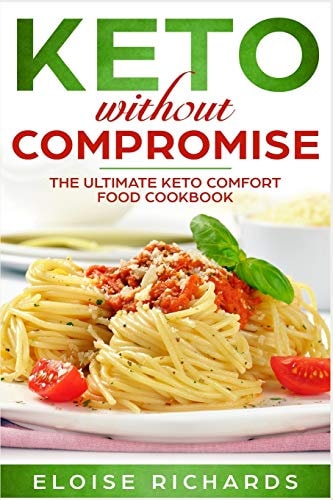 Keto Without Compromise The Ultimate Keto Comfort Food Cookbook