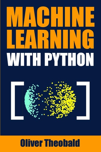 Machine Learning with Python A Practical Beginners' Guide