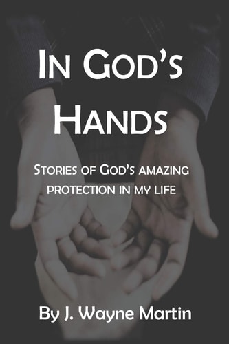 In God's Hands Stories of God's Amazing Protection in My Life