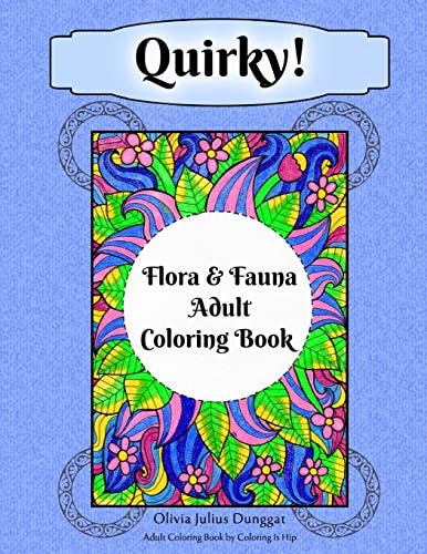 Quirky! Flora and Fauna Adult Coloring Book Hand-Drawn Plants and Animals Coloring Pages For Stress Relief, Anxiety, and Relaxation