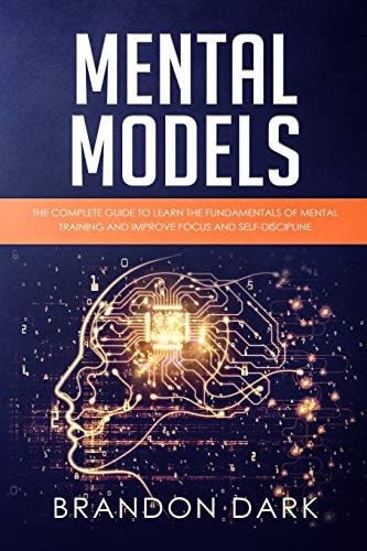 Mental Models The Complete Guide to Learn the Fundamentals of Mental Training and Improve Focus and Self-Discipline
