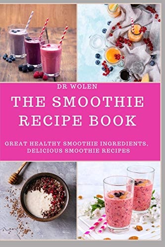 The Smoothie Recipe Book Great Healthy Smoothie Ingredients, Delicious Smoothie Recipes