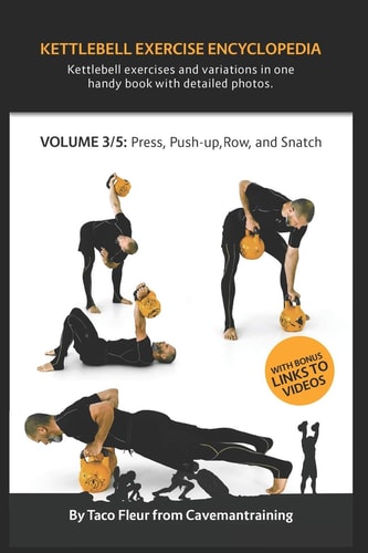 Kettlebell Exercise Encyclopedia VOL. 3 Kettlebell Press, Push-Up, Row, and Snatch Exercise Variations