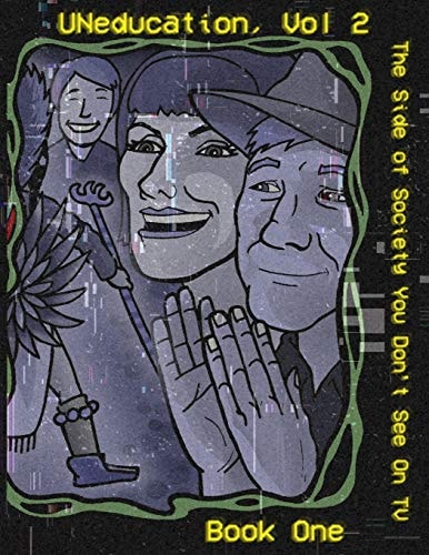 UNeducation Vol 2, Book One The Side of Society You Don't See On TV