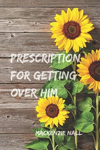 Prescription for Getting Over Him The Steps You Need to Get You Through This Breakup