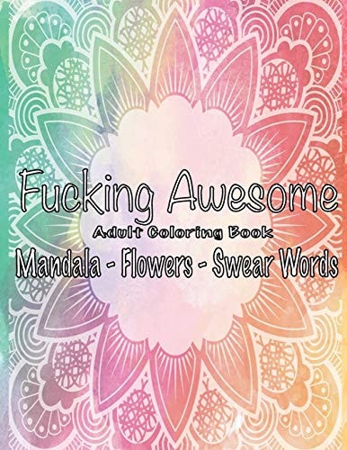 Fucking Awesome Adult Coloring Book Mandala - Flowers - Swear Words, Relax and Calm Down, Color Away Anger