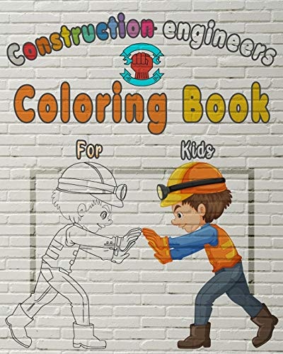 Construction Engineers Coloring Book For Kids Perfect Gift Idea For Girls and Boys that Enjoy Coloring Construction Workers and Engineers With Construction Sites Coloring Pages as Well
