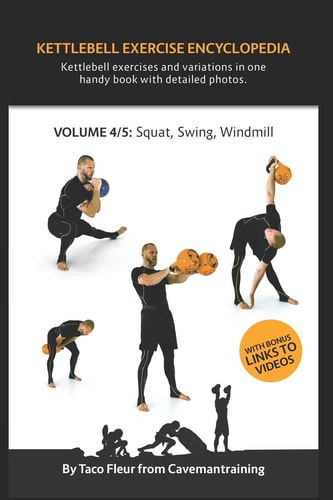 Kettlebell Exercise Encyclopedia VOL. 4 Kettlebell Squat, Swing, and Windmill Exercise Variations