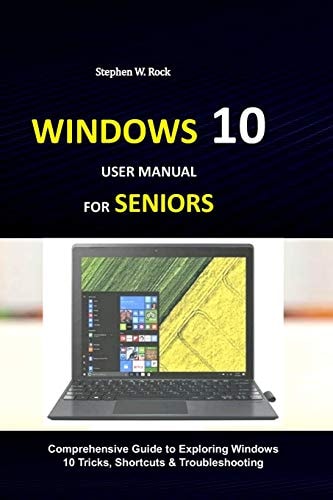 Windows 10 User Manual for Seniors Comprehensive Guide to Exploring Windows 10 Tricks, Shortcuts & Troubleshooting