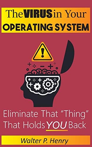 The Virus in Your Operating System Eliminate That Thing That Holds You Back