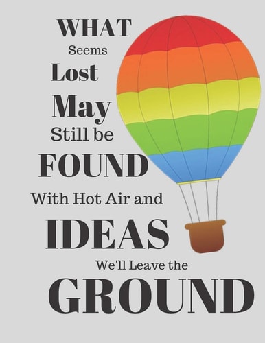 WHAT Seems Lost May Still be FOUND With Hot Air and IDEAS We'll Leave the GROUND Balloon Theme Ideas Pad For Thinkers