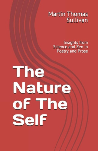 The Nature of The Self Insights from Science and Zen in Poetry and Prose