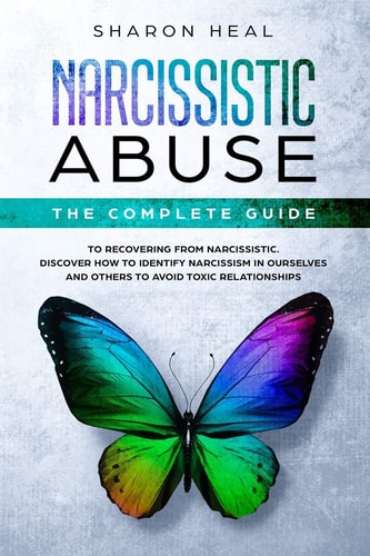 Narcissistic Abuse The Complete Guide to Recovering From Narcissistic Abuse - Discover How to Identify Narcissism in Ourselves and Others to Avoid Toxic Relationships