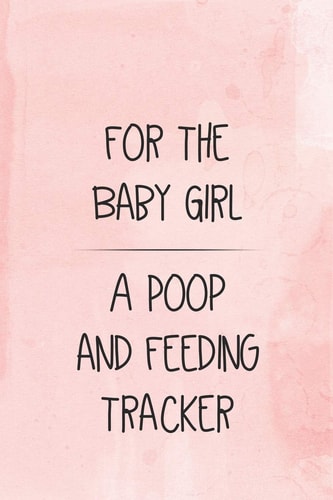 For the Baby Girl a Poop and Feeding Tracker Tracker for Breastfeeding, Bottle Feeding, Diaper Changes and More for Your Newborn