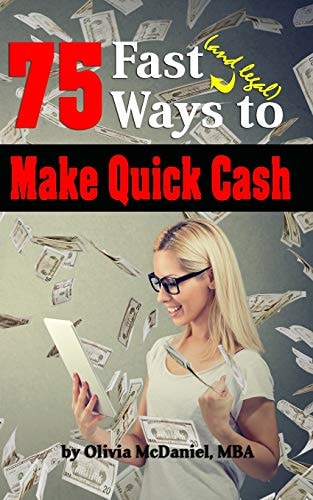 75 Fast & Legal Ways To Make Quick Cash From Traditional to Modern, No Tech to High Tech - There's Something For Everyone!