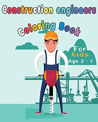 Construction Engineers Coloring Book for Kids Funny Gift Idea for Girls and Boys That Enjoy Coloring Construction Workers and Engineers with Construction Sites and for Kids Who Wish to Be an Engineer When They Grow Up