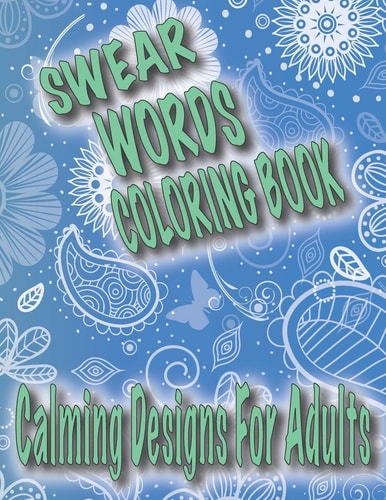 Swear Words Coloring Book Calming Designs For Adults, Spirals, Mandala, Flowers, Animals, Curse Words