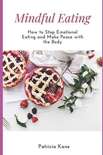 Mindful Eating How to Stop Emotional Eating and Make Peace with the Body