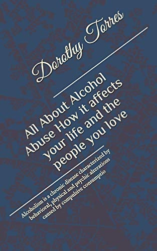 All about Alcohol Abuse: How It Affects Your Life and the People You Love Alcoholism Is a Chronic Disease Characterized by Behavioral, Physical and Psychic Alterations Caused by Compulsive Consumptio