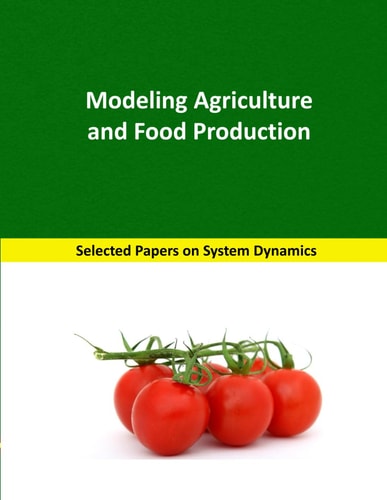 Modeling Agriculture and Food Production Selected Papers on System Dynamics. a Book Written by Experts for Beginners